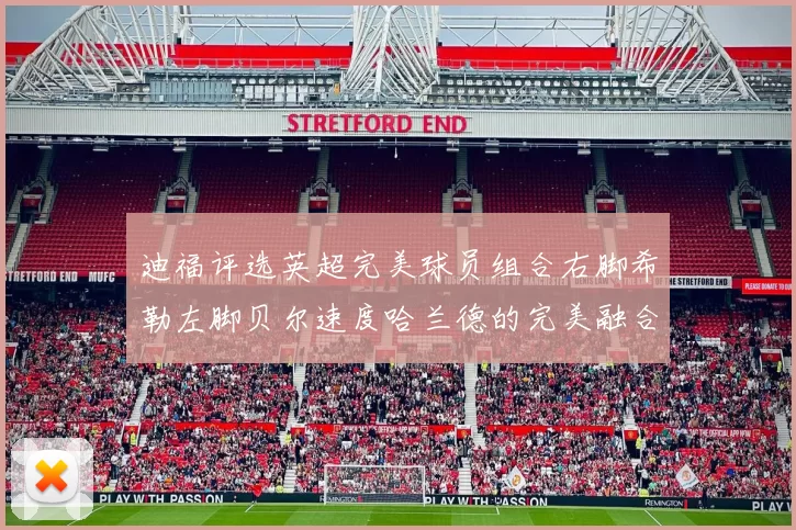 迪福评选英超完美球员组合右脚希勒左脚贝尔速度哈兰德的完美融合