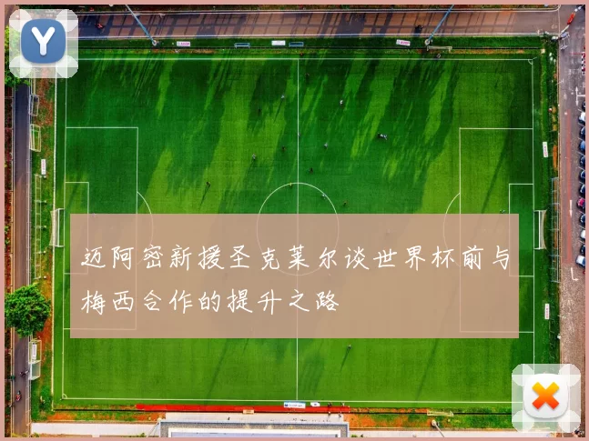 迈阿密新援圣克莱尔谈世界杯前与梅西合作的提升之路